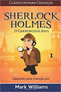 Sherlock Holmes adaptado para Crianças: O Carbúnculo Azul- Mark Williams