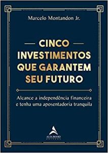 Cinco investimentos que garantem seu futuro- Marcelo Montandon Jr
