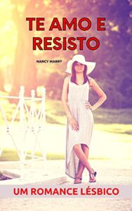 Te Amo e Resisto Um romance lésbico - Marry, Nancy (Author)