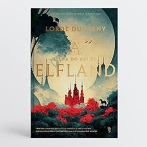 A Filha do Rei de Elfland - Lord Dunsany